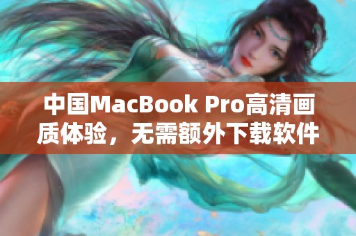 中国MacBook Pro高清画质体验，无需额外下载软件