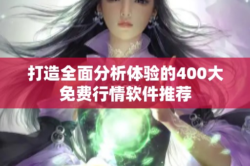 打造全面分析体验的400大免费行情软件推荐