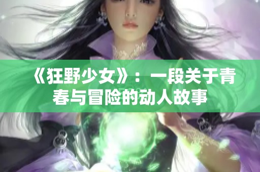 《狂野少女》：一段关于青春与冒险的动人故事