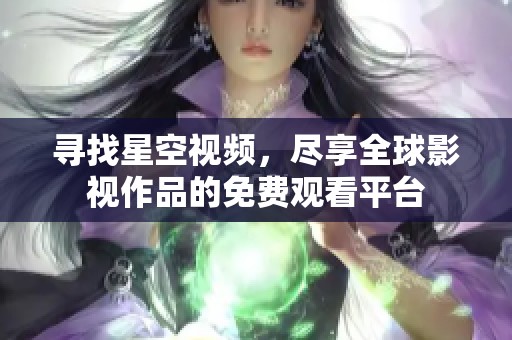 寻找星空视频，尽享全球影视作品的免费观看平台