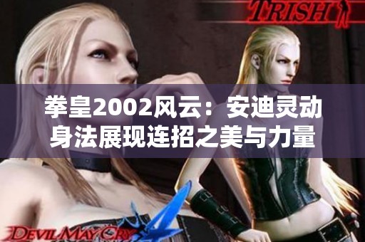 拳皇2002风云：安迪灵动身法展现连招之美与力量