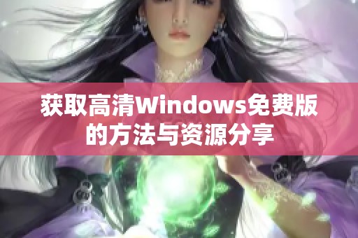 获取高清Windows免费版的方法与资源分享