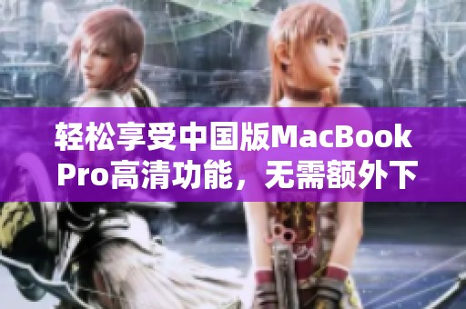 轻松享受中国版MacBook Pro高清功能，无需额外下载软件