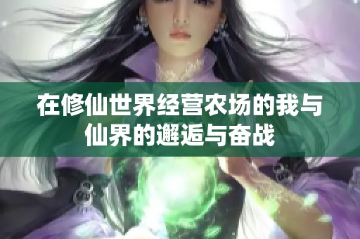 在修仙世界经营农场的我与仙界的邂逅与奋战