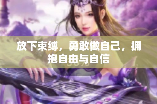 放下束缚，勇敢做自己，拥抱自由与自信