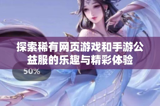 探索稀有网页游戏和手游公益服的乐趣与精彩体验