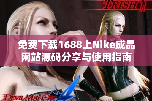 免费下载1688上Nike成品网站源码分享与使用指南