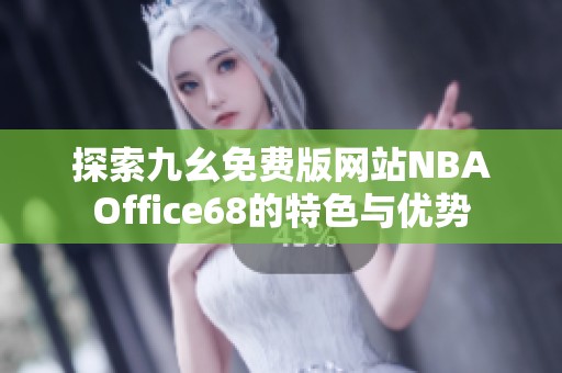 探索九幺免费版网站NBAOffice68的特色与优势