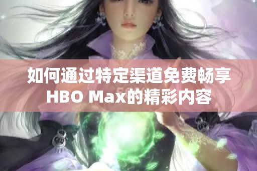 如何通过特定渠道免费畅享HBO Max的精彩内容