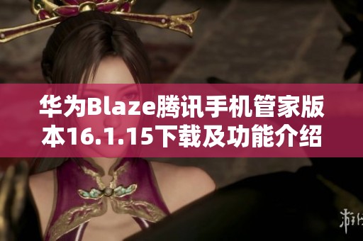 华为Blaze腾讯手机管家版本16.1.15下载及功能介绍