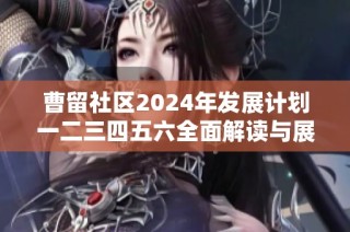 曹留社区2024年发展计划一二三四五六全面解读与展望