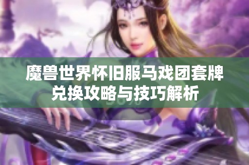 魔兽世界怀旧服马戏团套牌兑换攻略与技巧解析